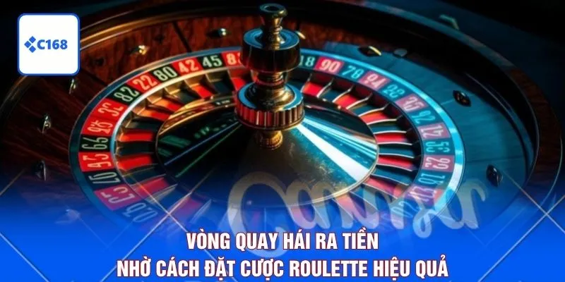 Vòng quay hái ra tiền nhờ cách đặt cược Roulette hiệu quả